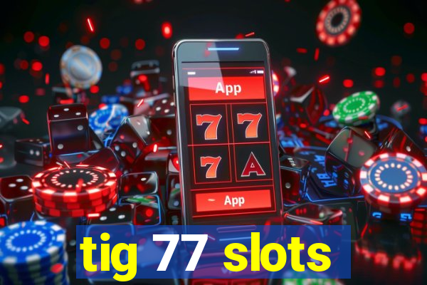 tig 77 slots